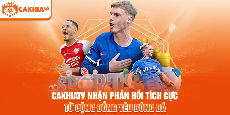 Cakhiatv nhận phản hồi tích cực từ cộng đồng yêu bóng đá