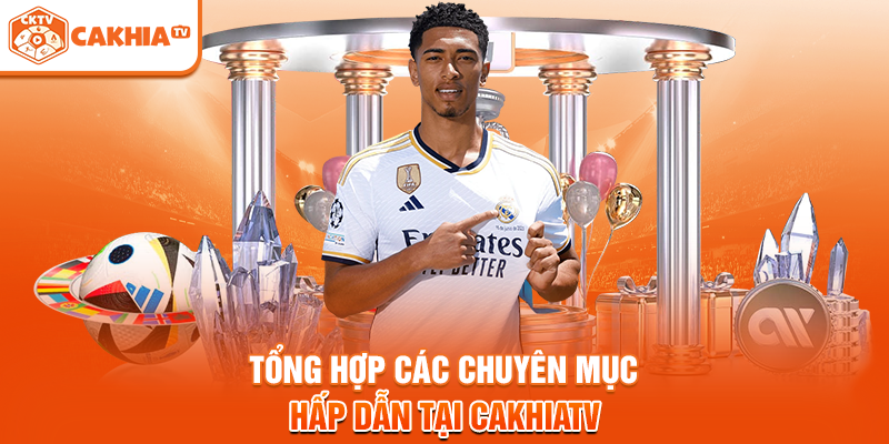 Tổng hợp các chuyên mục hấp dẫn tại Cakhiatv