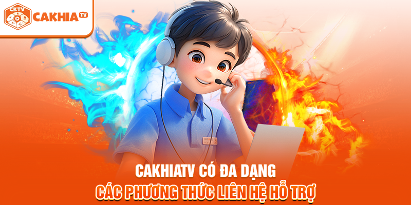 Cakhiatv có đa dạng các phương thức liên hệ hỗ trợ