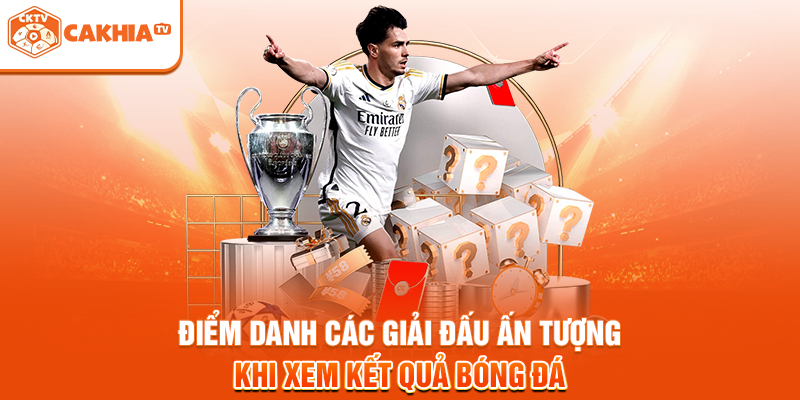 Điểm danh các giải đấu ấn tượng khi xem kết quả bóng đá