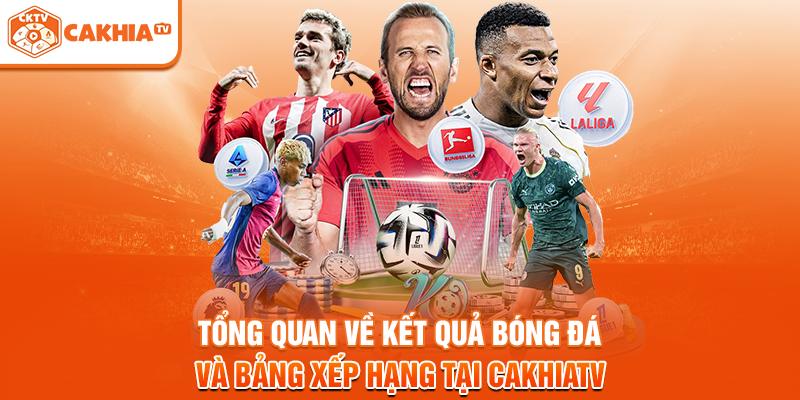 Tổng quan về kết quả bóng đá và bảng xếp hạng tại Cakhiatv