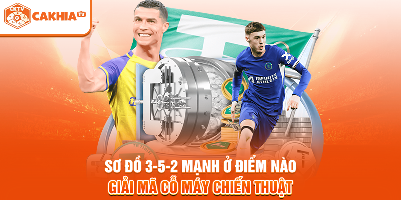 Sơ Đồ 3-5-2 Mạnh Ở Điểm Nào, Giải Mã Cỗ Máy Chiến Thuật
