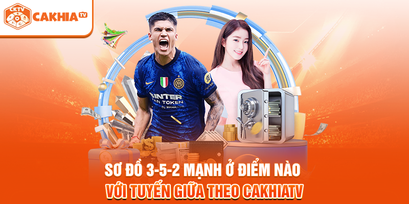 Sơ đồ 3-5-2 mạnh ở điểm nào với tuyến giữa theo Cakhiatv
