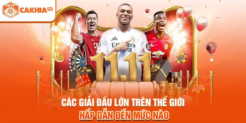 Các Giải Đấu Lớn Trên Thế Giới Hấp Dẫn Đến Mức Nào