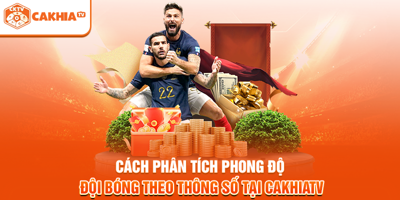 Cách phân tích phong độ đội bóng theo thông số tại Cakhiatv