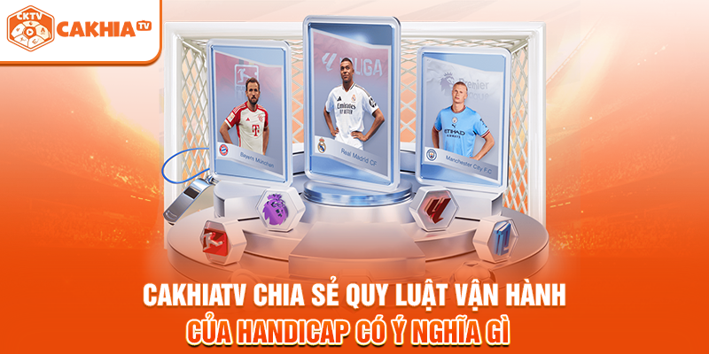 Cakhiatv chia sẻ quy luật vận hành của Handicap có ý nghĩa gì 