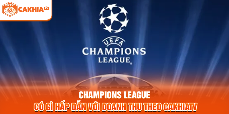 Champions League có gì hấp dẫn với doanh thu theo Cakhiatv