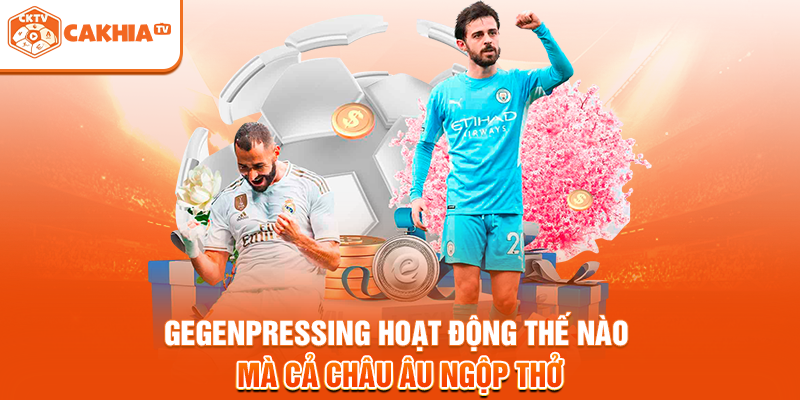 Gegenpressing Hoạt Động Thế Nào Mà Cả Châu Âu Ngộp Thở