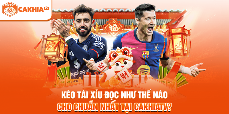 Kèo Tài Xỉu Đọc Như Thế Nào Cho Chuẩn Nhất Tại Cakhiatv?