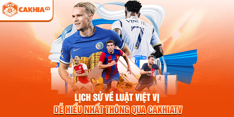 Lịch sử về luật việt vị dễ hiểu nhất thông qua Cakhiatv