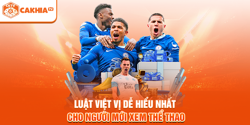 Luật Việt Vị Dễ Hiểu Nhất Cho Người Mới Xem Thể Thao