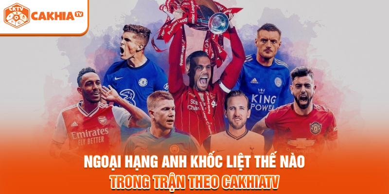 Ngoại Hạng Anh khốc liệt thế nào trong trận theo Cakhiatv