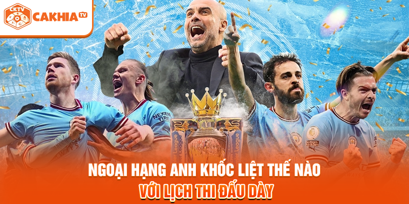 Ngoại Hạng Anh khốc liệt thế nào với lịch thi đấu dày