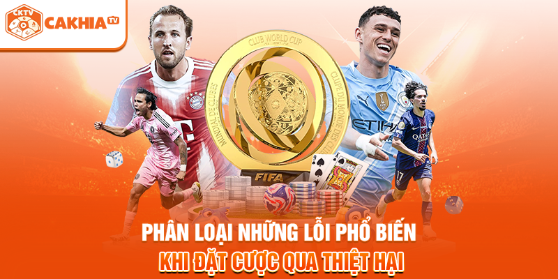Phân loại những lỗi phổ biến khi đặt cược qua thiệt hại