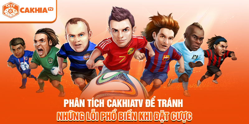 Phân tích Cakhiatv để tránh những lỗi phổ biến khi đặt cược