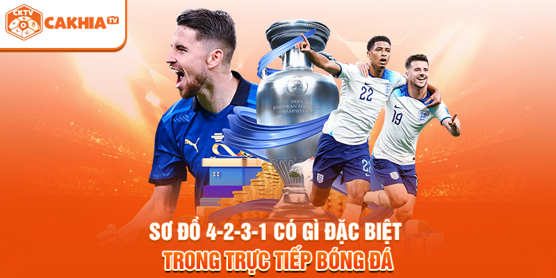 Sơ đồ 4-2-3-1 có gì đặc biệt trong trực tiếp bóng đá