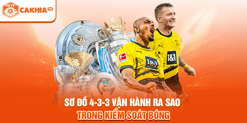 Sơ đồ 4-3-3 vận hành ra sao trong kiểm soát bóng