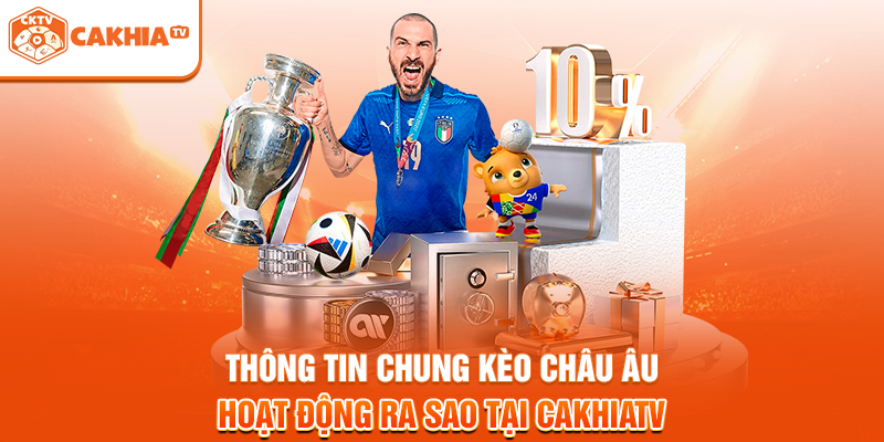 Thông tin chung kèo châu Âu hoạt động ra sao tại Cakhiatv