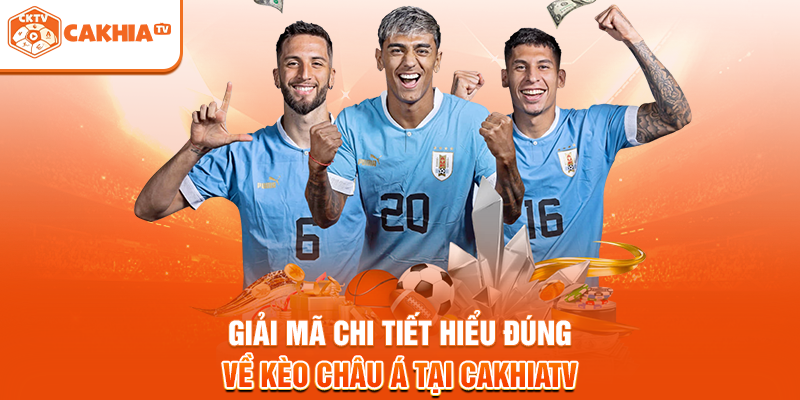 Giải mã chi tiết hiểu đúng về kèo châu Á tại Cakhiatv
