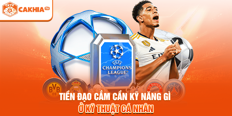 Tiền đạo cắm cần kỹ năng gì ở kỹ thuật cá nhân