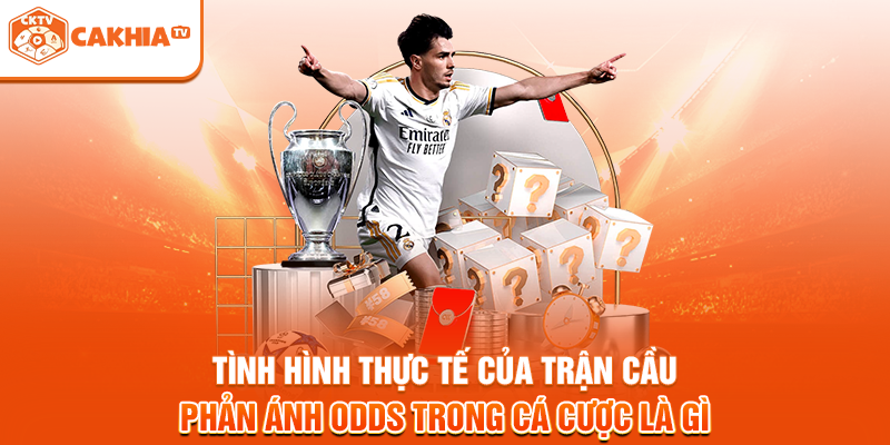 Tình hình thực tế của trận cầu phản ánh Odds trong cá cược là gì