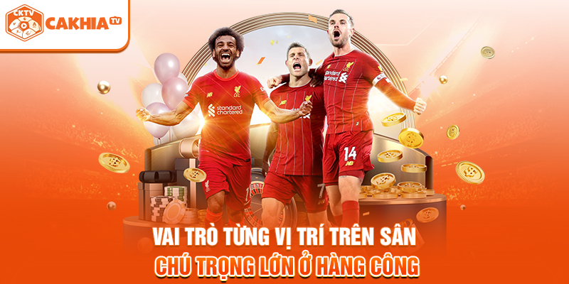 Vai trò từng vị trí trên sân chú trọng lớn ở hàng công