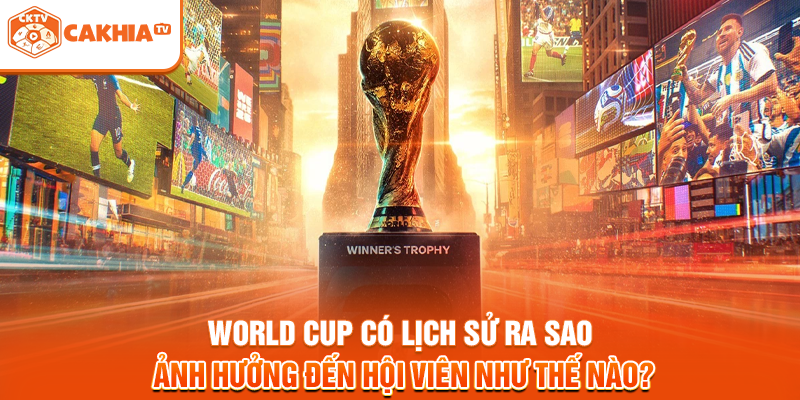 World Cup có lịch sử ra sao ảnh hưởng đến hội viên như thế nào?