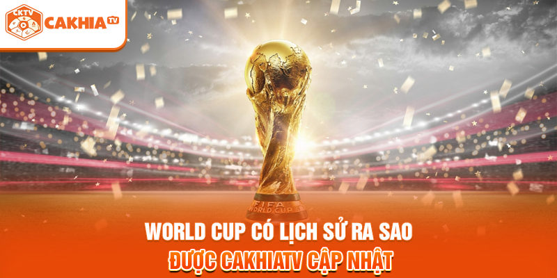World Cup có lịch sử ra sao được Cakhiatv cập nhật