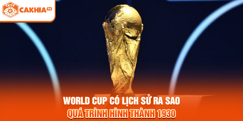 World Cup Có Lịch Sử Ra Sao - Quá Trình Hình Thành 1930